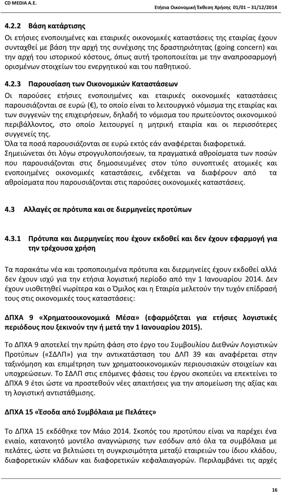 3 Παρουσίαση των Οικονομικών Καταστάσεων Οι παρούσες ετήσιες ενοποιημένες και εταιρικές οικονομικές καταστάσεις παρουσιάζονται σε ευρώ ( ), το οποίο είναι το λειτουργικό νόμισμα της εταιρίας και των