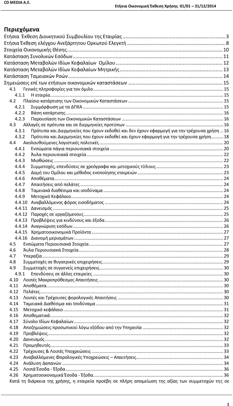 1 Γενικές πληροφορίες για τον όμιλο... 15 4.1.1 Η εταιρία... 15 4.2 Πλαίσιο κατάρτισης των Οικονομικών Καταστάσεων... 15 4.2.1 Συμμόρφωση με τα ΔΠΧΑ... 15 4.2.2 Βάση κατάρτισης... 16 4.2.3 Παρουσίαση των Οικονομικών Καταστάσεων.