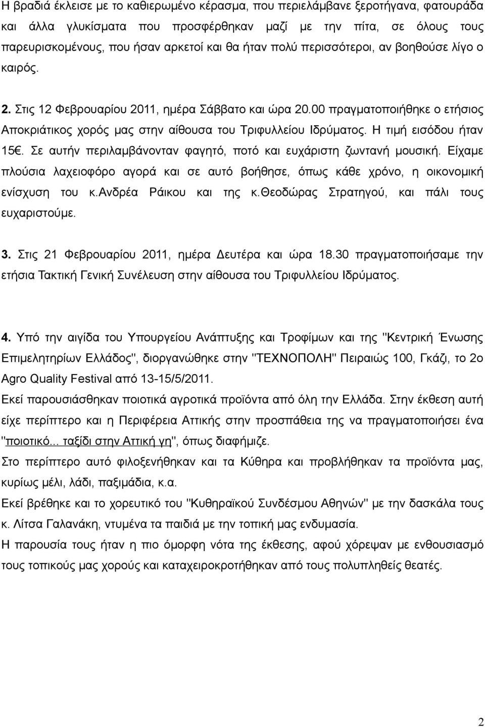 Η τιμή εισόδου ήταν 15. Σε αυτήν περιλαμβάνονταν φαγητό, ποτό και ευχάριστη ζωντανή μουσική. Είχαμε πλούσια λαχειοφόρο αγορά και σε αυτό βοήθησε, όπως κάθε χρόνο, η οικονομική ενίσχυση του κ.