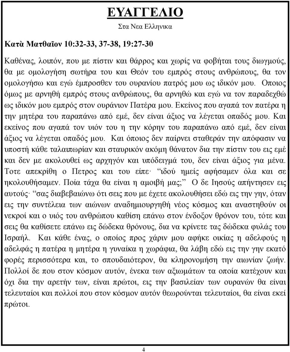 Οποιος όμως με αρνηθή εμπρός στους ανθρώπους, θα αρνηθώ και εγώ να τον παραδεχθώ ως ιδικόν μου εμπρός στον ουράνιον Πατέρα μου.