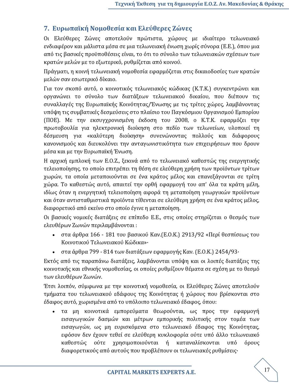 Τ.Κ.) συγκεντρώνει και οργανώνει το σύνολο των διατάξεων τελωνειακού δικαίου, που διέπουν τις συναλλαγές της Ευρωπαϊκής Kοινότητας/Ένωσης με τις τρίτες χώρες, λαμβάνοντας υπόψη τις συμβατικές