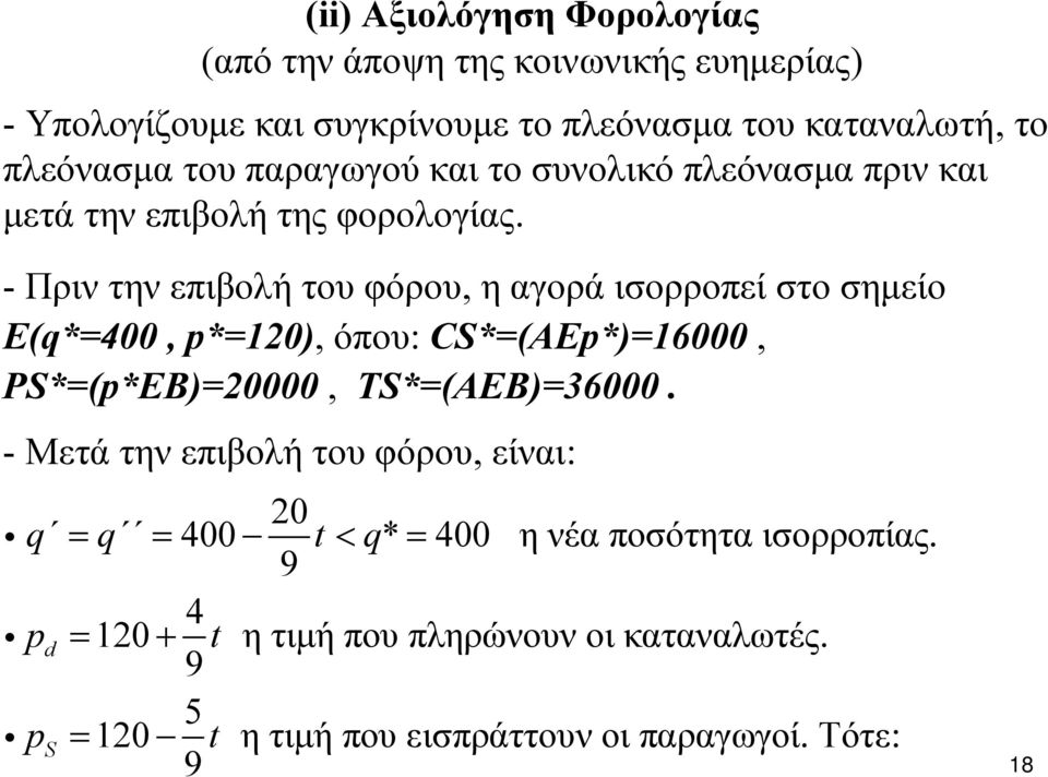 - Πριν την επιβολή του φόρου, η αγορά ισορροπεί στο σημείο Ε(q*=400, p*=120), όπου: C*=(AEp*)=16000, P*=(p*EB)=20000, T*=(AEB)=36000.