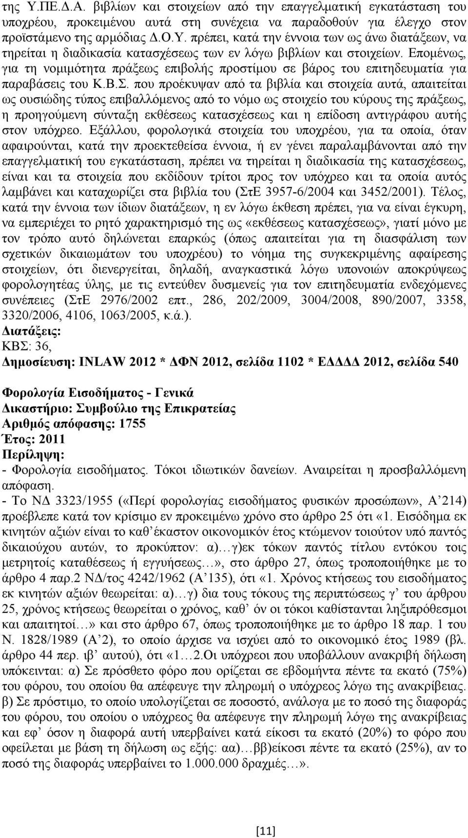 που προέκυψαν από τα βιβλία και στοιχεία αυτά, απαιτείται ως ουσιώδης τύπος επιβαλλόµενος από το νόµο ως στοιχείο του κύρους της πράξεως, η προηγούµενη σύνταξη εκθέσεως κατασχέσεως και η επίδοση