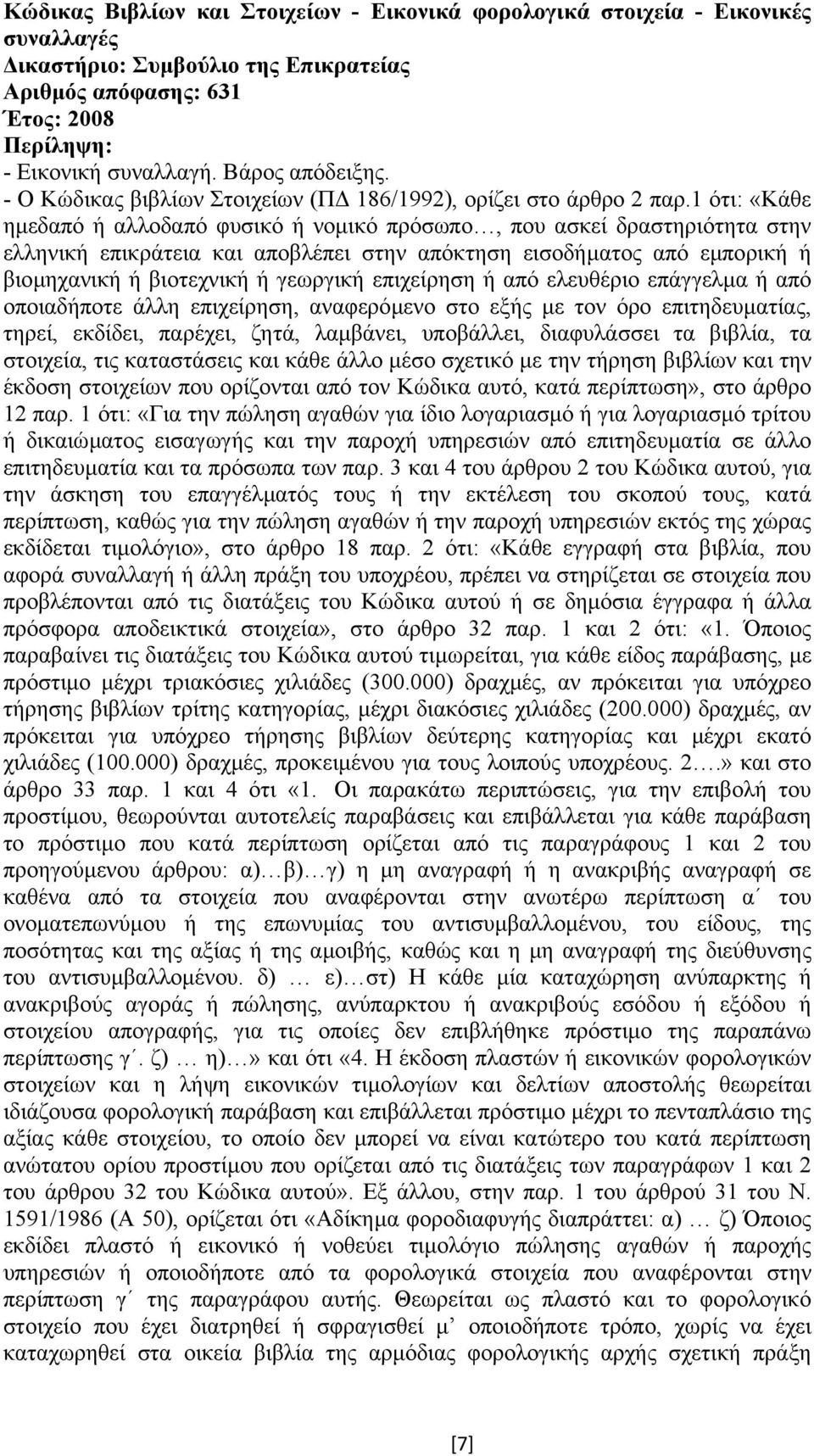 1 ότι: «Κάθε ηµεδαπό ή αλλοδαπό φυσικό ή νοµικό πρόσωπο, που ασκεί δραστηριότητα στην ελληνική επικράτεια και αποβλέπει στην απόκτηση εισοδήµατος από εµπορική ή βιοµηχανική ή βιοτεχνική ή γεωργική