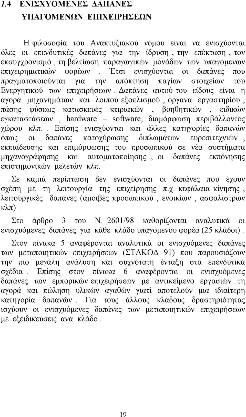 Δαπάνες αυτού του είδους είναι η αγορά μηχανημάτων και λοιπού εξοπλισμού, όργανα εργαστηρίου, πάσης φύσεως κατασκευές κτιριακών, βοηθητικών, ειδικών εγκαταστάσεων, hardware software, διαμόρφωση