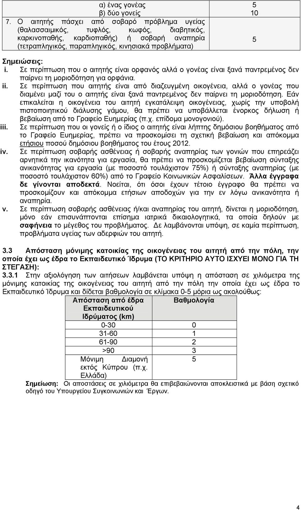 i. Σε περίπτωση που ο αιτητής είναι ορφανός αλλά ο γονέας είναι ξανά παντρεμένος δεν παίρνει τη μοριοδότηση για ορφάνια. ii.