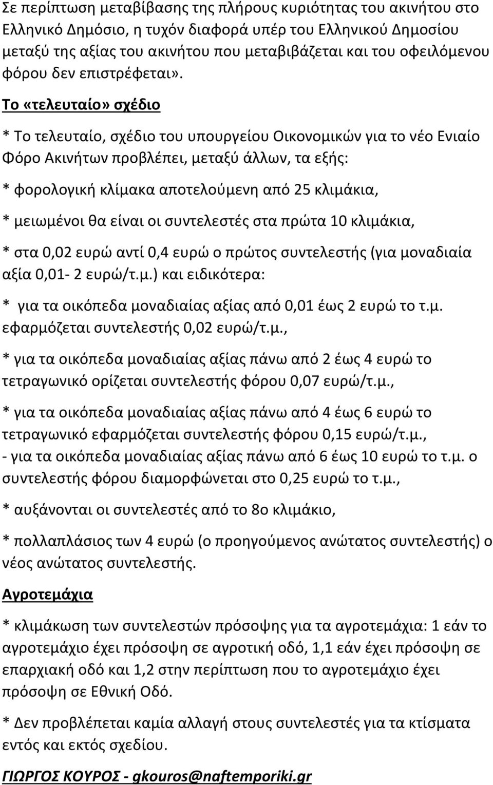 Το «τελευταίο» σχέδιο * Το τελευταίο, σχέδιο του υπουργείου Οικονομικών για το νέο Ενιαίο Φόρο Ακινήτων προβλέπει, μεταξύ άλλων, τα εξής: * φορολογική κλίμακα αποτελούμενη από 25 κλιμάκια, *