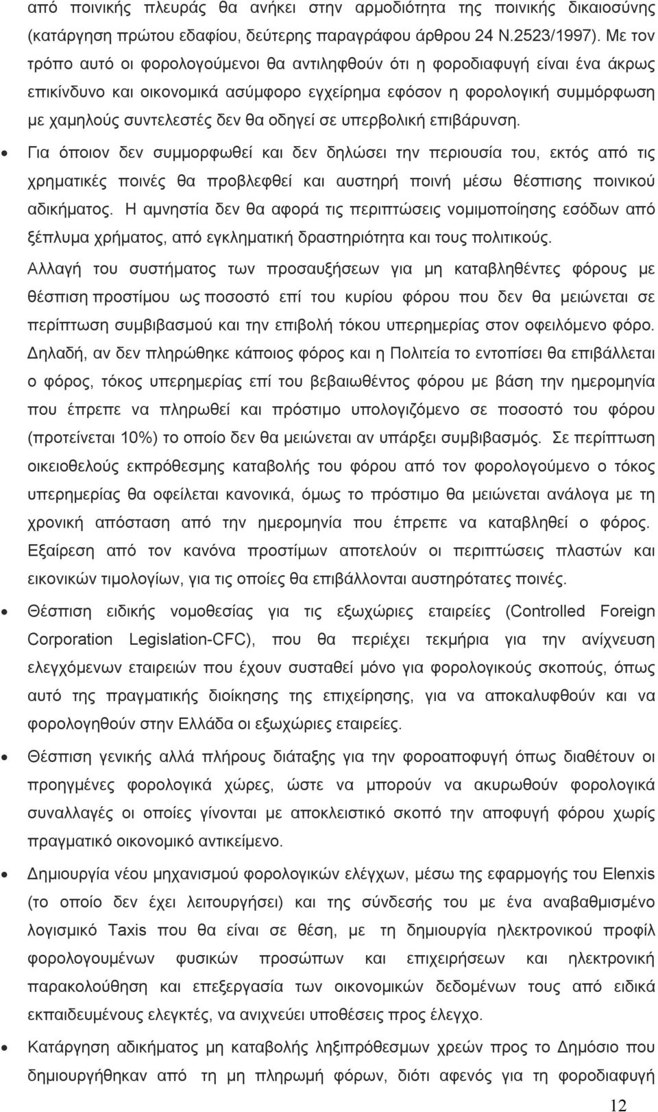 σε υπερβολική επιβάρυνση. Για όποιον δεν συμμορφωθεί και δεν δηλώσει την περιουσία του, εκτός από τις χρηματικές ποινές θα προβλεφθεί και αυστηρή ποινή μέσω θέσπισης ποινικού αδικήματος.