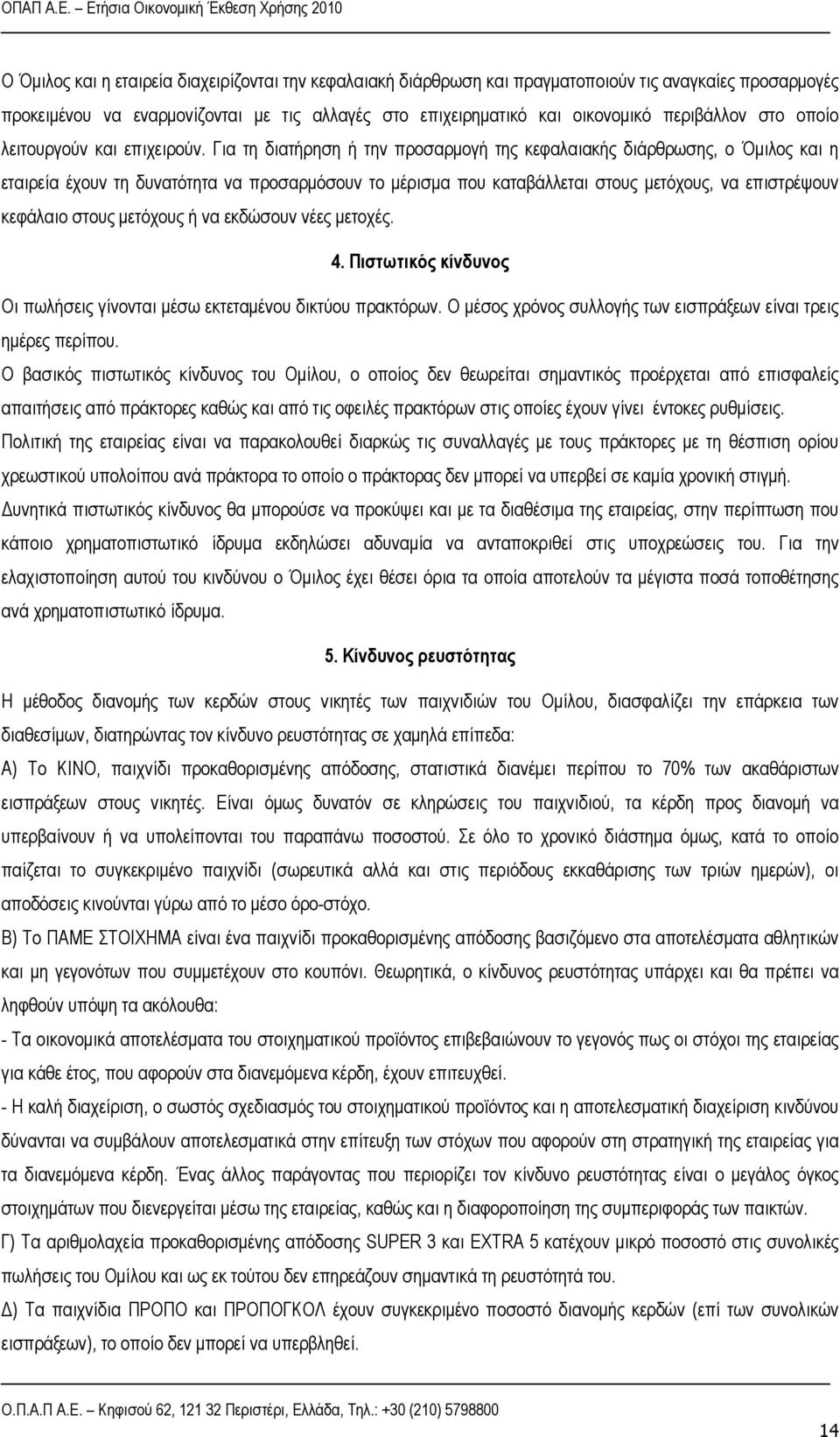 Για τη διατήρηση ή την προσαρμογή της κεφαλαιακής διάρθρωσης, ο Όμιλος και η εταιρεία έχουν τη δυνατότητα να προσαρμόσουν το μέρισμα που καταβάλλεται στους μετόχους, να επιστρέψουν κεφάλαιο στους