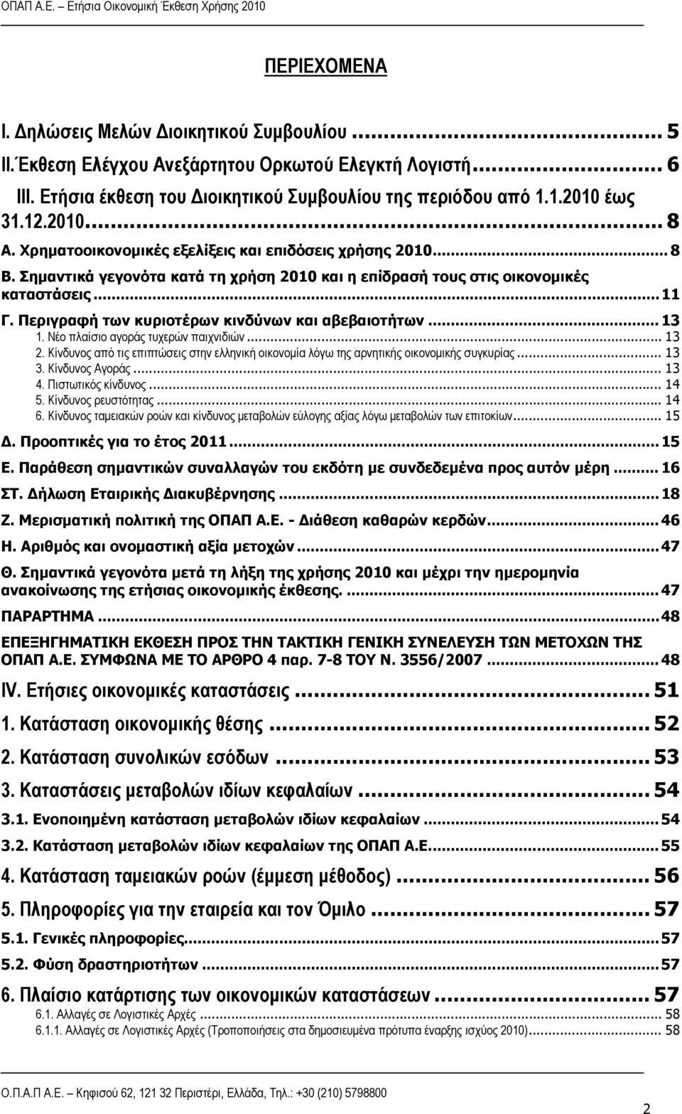 Περιγραφή των κυριοτέρων κινδύνων και αβεβαιοτήτων... 13 1. Νέο πλαίσιο αγοράς τυχερών παιχνιδιών... 13 2. Κίνδυνος από τις επιπτώσεις στην ελληνική οικονομία λόγω της αρνητικής οικονομικής συγκυρίας.