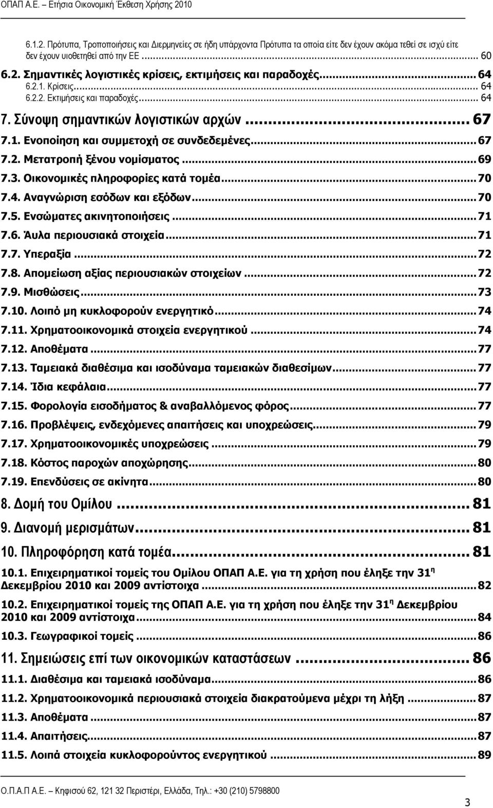 3. Οικονομικές πληροφορίες κατά τομέα... 70 7.4. Αναγνώριση εσόδων και εξόδων...70 7.5. Ενσώματες ακινητοποιήσεις...71 7.6. Άυλα περιουσιακά στοιχεία...71 7.7. Υπεραξία...72 7.8.