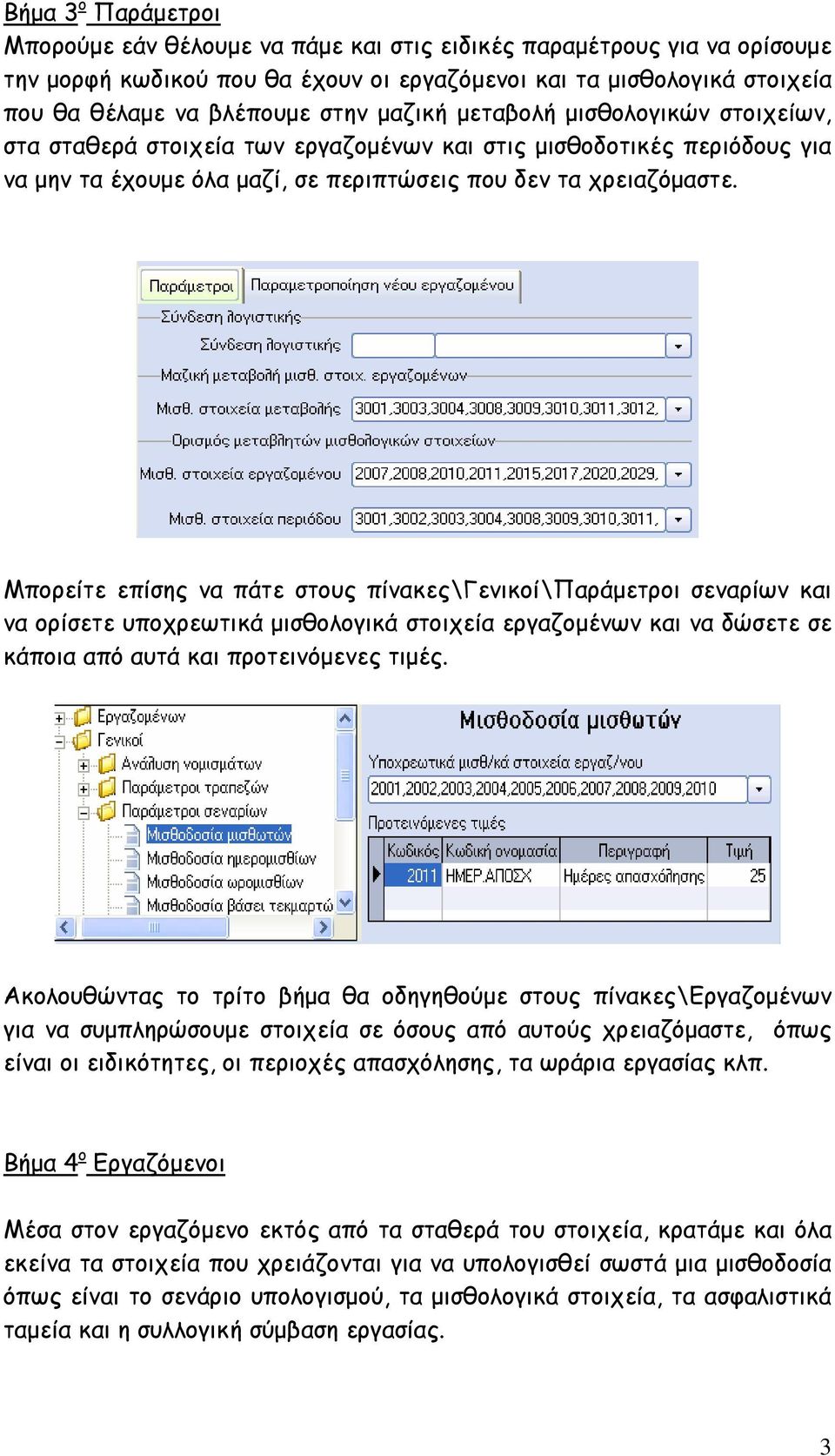 Μπορείτε επίσης να πάτε στους πίνακες\γενικοί\παράµετροι σεναρίων και να ορίσετε υποχρεωτικά µισθολογικά στοιχεία εργαζοµένων και να δώσετε σε κάποια από αυτά και προτεινόµενες τιµές.