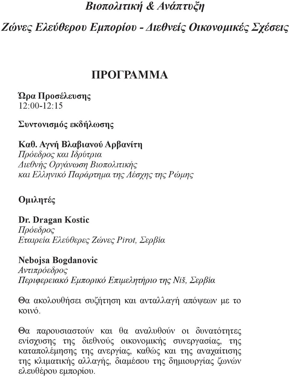 Dragan Kostic Πρόεδρος Εταιρεία Ελεύθερες Ζώνες Pirot, Σερβία Nebojsa Bogdanovic Αντιπρόεδρος Περιφερειακό Εμπορικό Επιμελητήριο της Niš, Σερβία Θα ακολουθήσει συζήτηση και