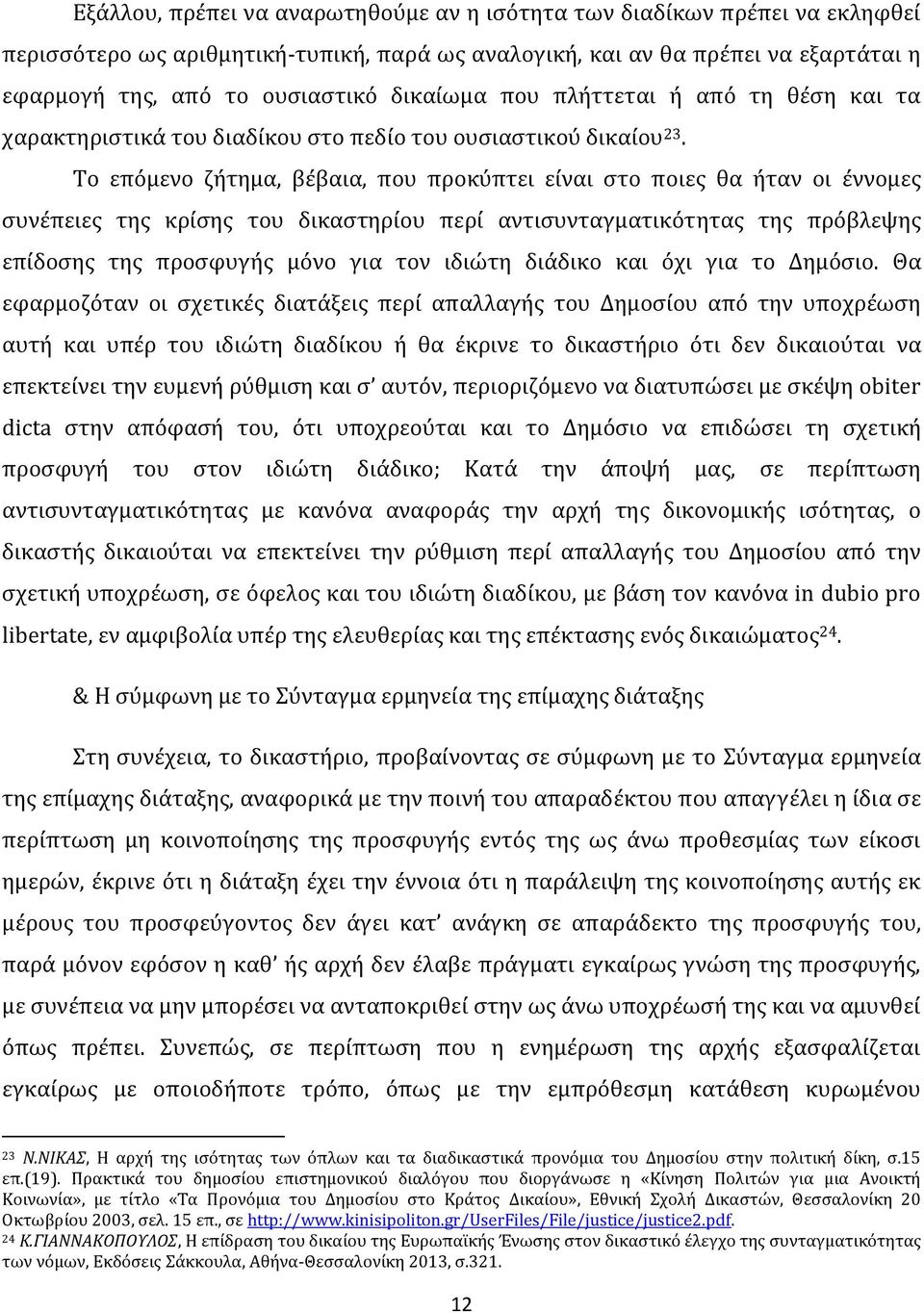 Το επόμενο ζήτημα, βέβαια, που προκύπτει είναι στο ποιες θα ήταν οι έννομες συνέπειες της κρίσης του δικαστηρίου περί αντισυνταγματικότητας της πρόβλεψης επίδοσης της προσφυγής μόνο για τον ιδιώτη