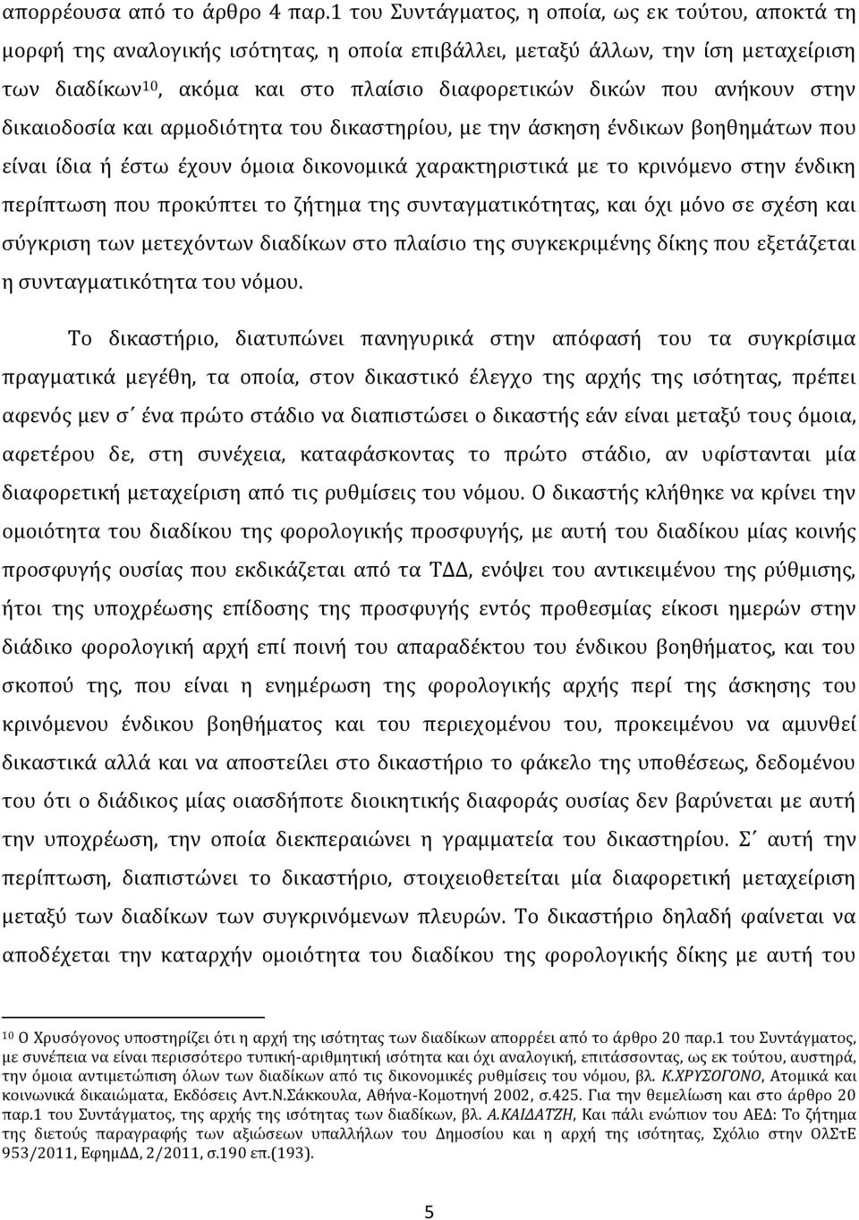 ανήκουν στην δικαιοδοσία και αρμοδιότητα του δικαστηρίου, με την άσκηση ένδικων βοηθημάτων που είναι ίδια ή έστω έχουν όμοια δικονομικά χαρακτηριστικά με το κρινόμενο στην ένδικη περίπτωση που