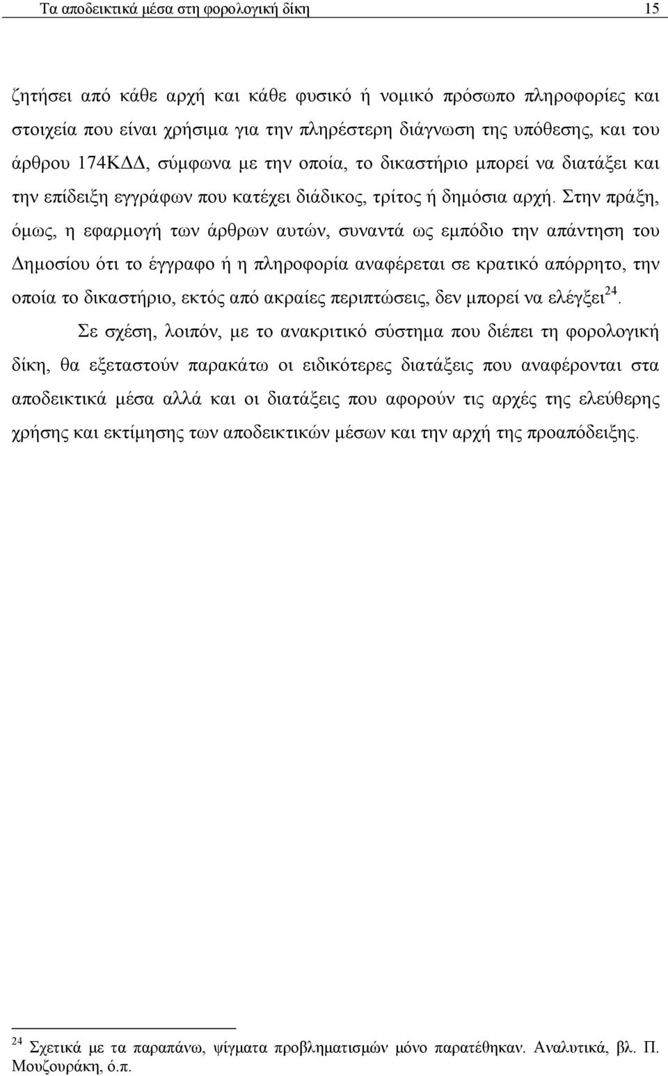 Στην πράξη, όμως, η εφαρμογή των άρθρων αυτών, συναντά ως εμπόδιο την απάντηση του Δημοσίου ότι το έγγραφο ή η πληροφορία αναφέρεται σε κρατικό απόρρητο, την οποία το δικαστήριο, εκτός από ακραίες