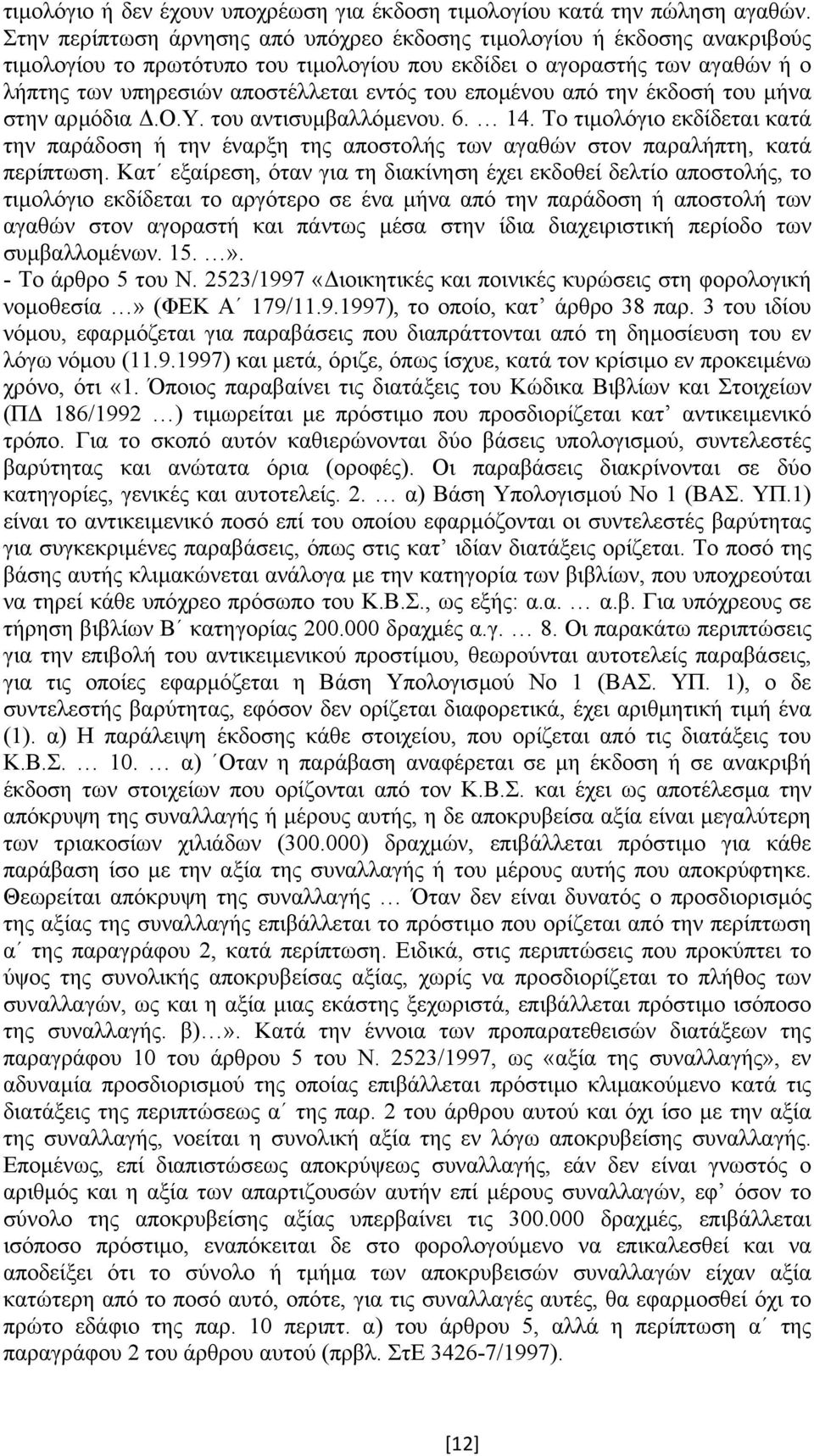 εποµένου από την έκδοσή του µήνα στην αρµόδια.ο.υ. του αντισυµβαλλόµενου. 6. 14. Το τιµολόγιο εκδίδεται κατά την παράδοση ή την έναρξη της αποστολής των αγαθών στον παραλήπτη, κατά περίπτωση.