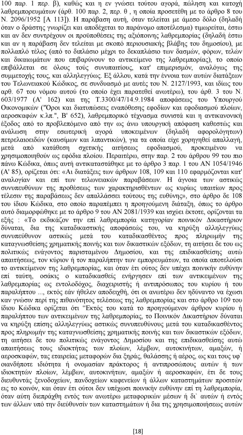 (δηλαδή έστω και αν η παράβαση δεν τελείται µε σκοπό περιουσιακής βλάβης του δηµοσίου), µε πολλαπλό τέλος (από το διπλάσιο µέχρι το δεκαπλάσιο των δασµών, φόρων, τελών και δικαιωµάτων που επιβαρύνουν