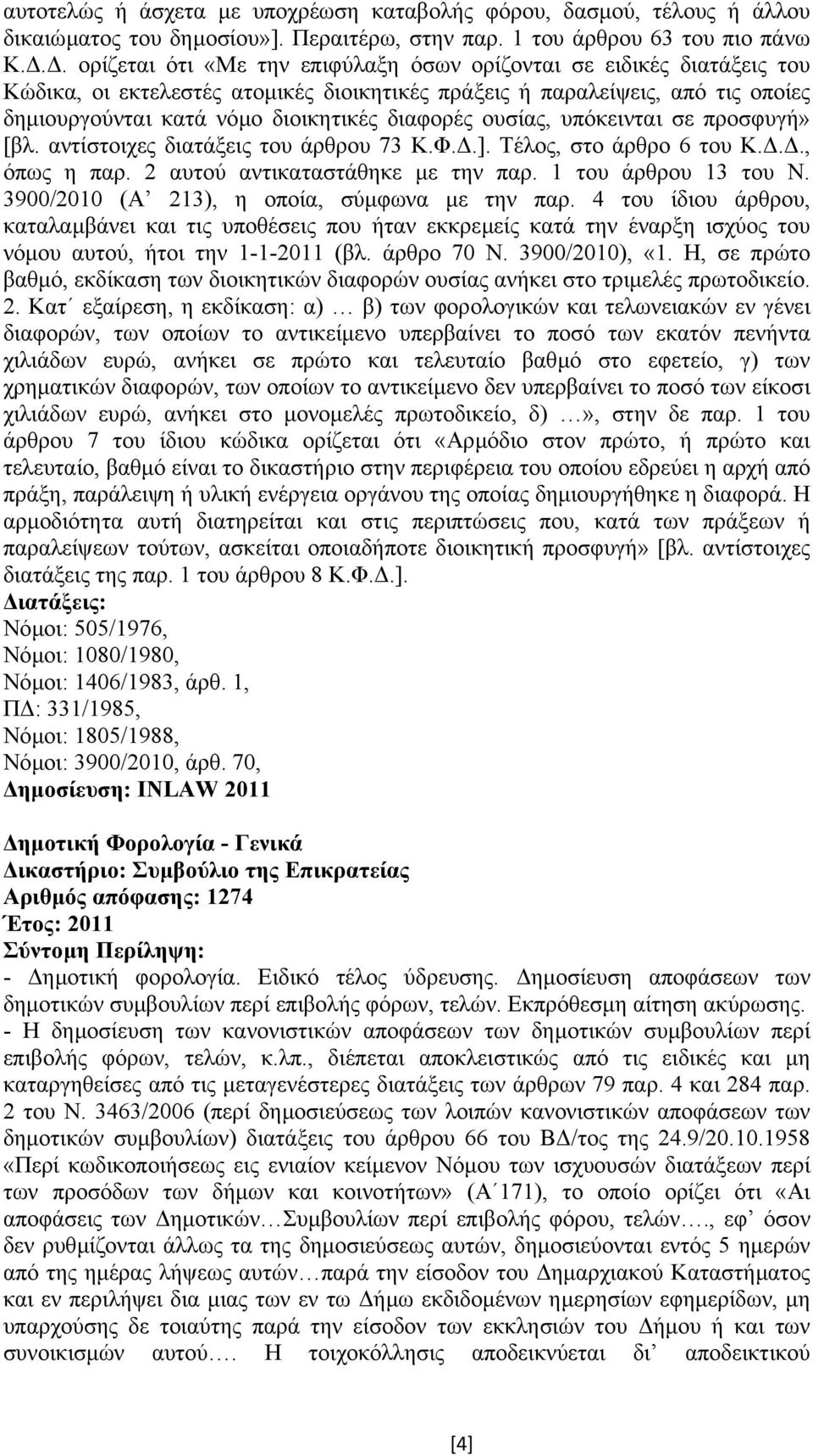 διαφορές ουσίας, υπόκεινται σε προσφυγή» [βλ. αντίστοιχες διατάξεις του άρθρου 73 Κ.Φ..]. Τέλος, στο άρθρο 6 του Κ..., όπως η παρ. 2 αυτού αντικαταστάθηκε µε την παρ. 1 του άρθρου 13 του Ν.