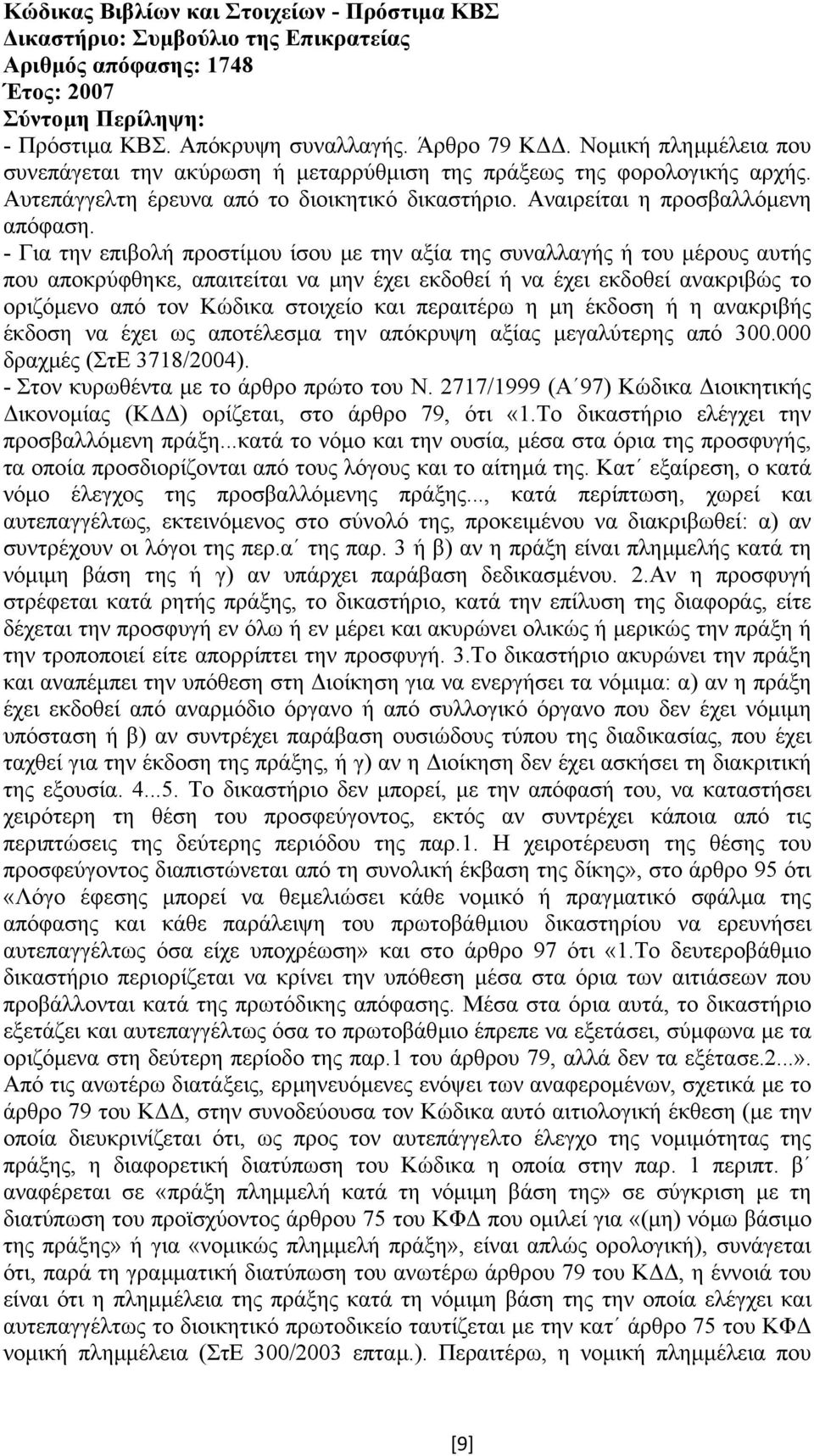 - Για την επιβολή προστίµου ίσου µε την αξία της συναλλαγής ή του µέρους αυτής που αποκρύφθηκε, απαιτείται να µην έχει εκδοθεί ή να έχει εκδοθεί ανακριβώς το οριζόµενο από τον Κώδικα στοιχείο και