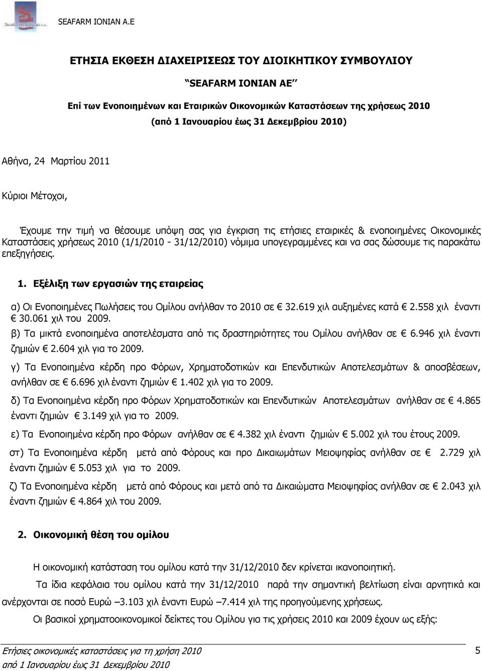 Μαρτίου 2011 Κύριοι Μέτοχοι, Έχουµε την τιµή να θέσουµε υπόψη σας για έγκριση τις ετήσιες εταιρικές & ενοποιηµένες Οικονοµικές Καταστάσεις χρήσεως 2010 (1/1/2010-31/12/2010) νόµιµα υπογεγραµµένες και