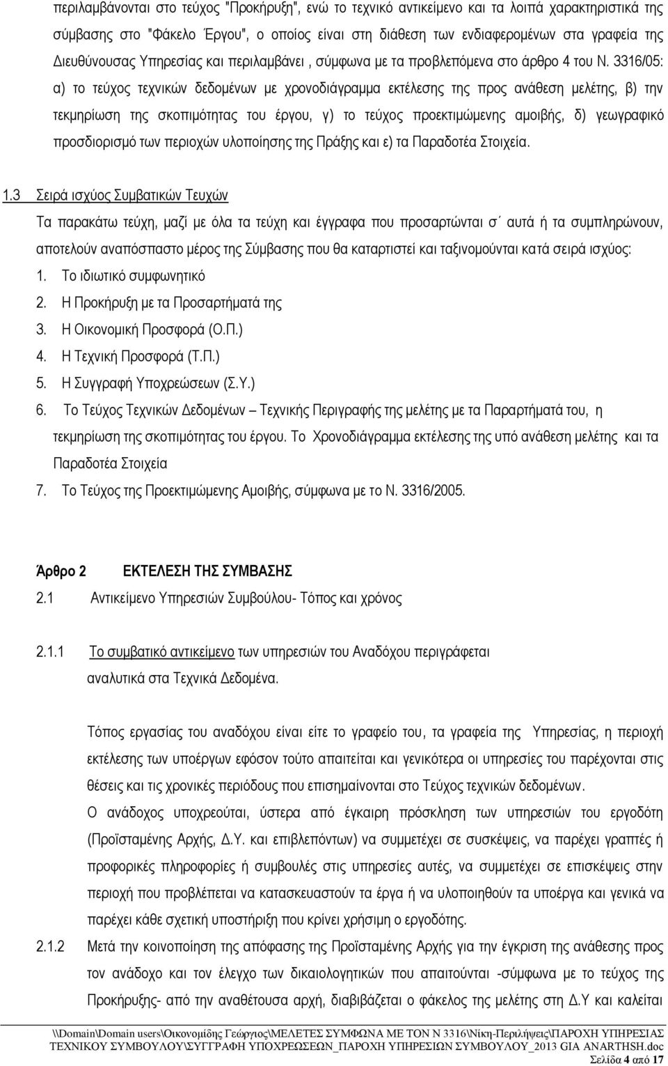 3316/05: α) το τεύχος τεχνικών δεδομένων με χρονοδιάγραμμα εκτέλεσης της προς ανάθεση μελέτης, β) την τεκμηρίωση της σκοπιμότητας του έργου, γ) το τεύχος προεκτιμώμενης αμοιβής, δ) γεωγραφικό