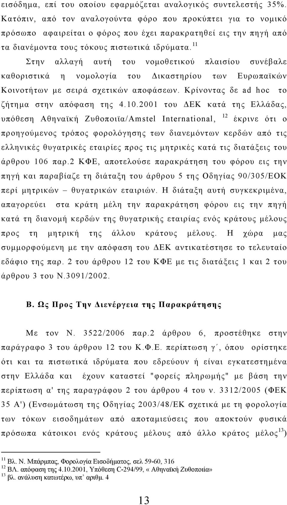 11 Στην αλλαγή αυτή του νομοθετικού πλαισίου συνέβαλε καθοριστικά η νομολογία του Δικαστηρίου των Ευρωπαϊκών Κοινοτήτων με σειρά σχετικών αποφάσεων. Κρίνοντας δε ad hoc το ζήτημα στην απόφαση της 4.