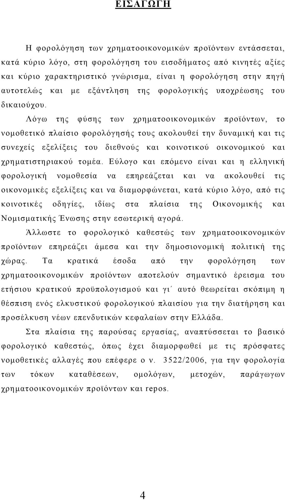 Λόγω της φύσης των χρηματοοικονομικών προϊόντων, το νομοθετικό πλαίσιο φορολόγησής τους ακολουθεί την δυναμική και τις συνεχείς εξελίξεις του διεθνούς και κοινοτικού οικονομικού και χρηματιστηριακού