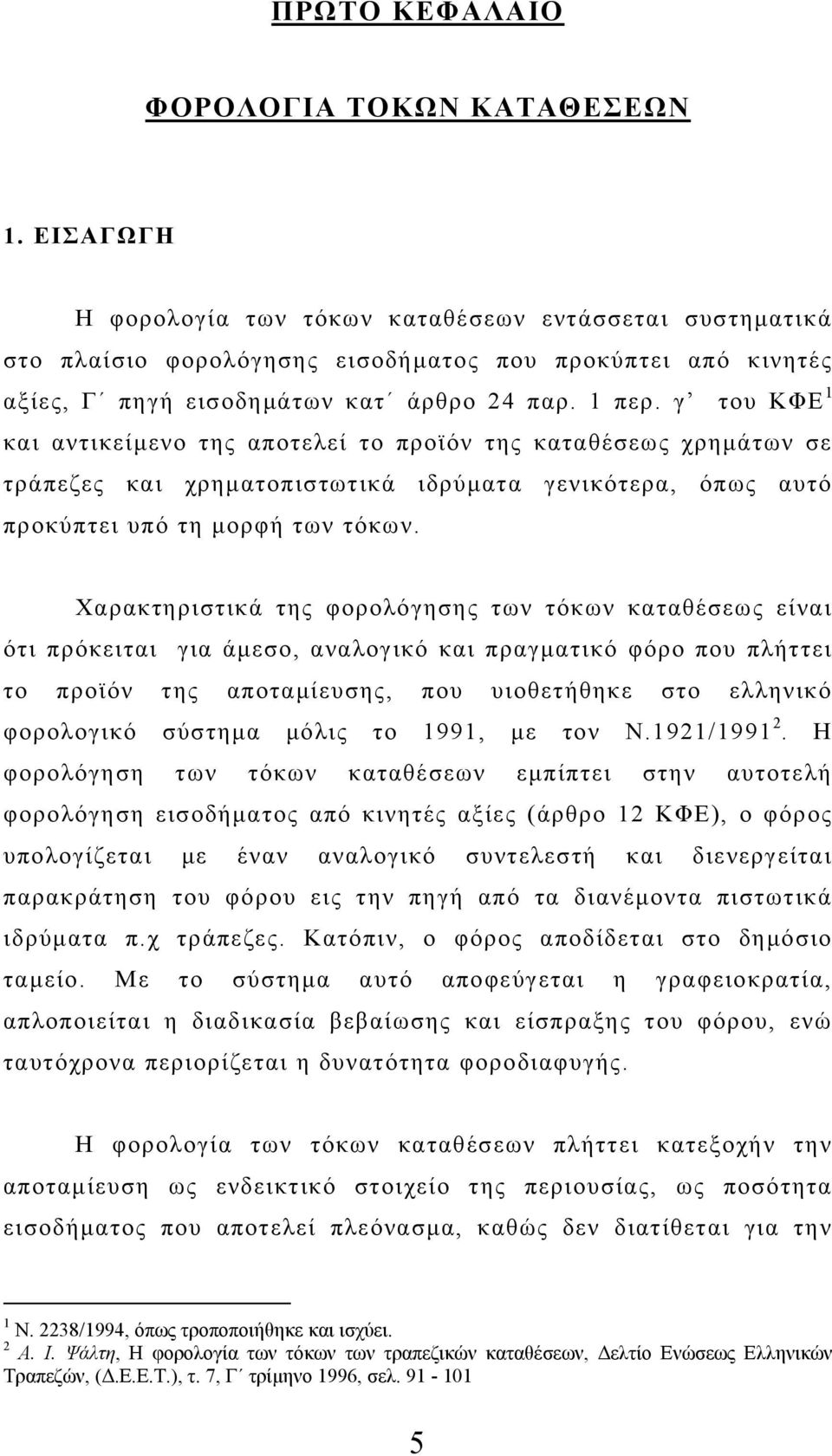 γ του ΚΦΕ 1 και αντικείμενο της αποτελεί το προϊόν της καταθέσεως χρημάτων σε τράπεζες και χρηματοπιστωτικά ιδρύματα γενικότερα, όπως αυτό προκύπτει υπό τη μορφή των τόκων.