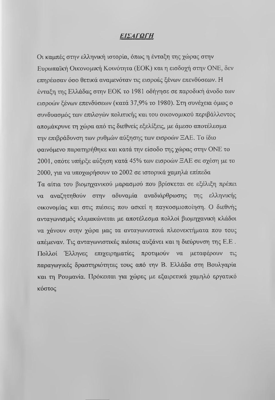 Στη συνέχεια όμως ο συνδυασμός των ετπλογών πολιτικής και του οικονομικού περιβάλλοντος απομάκρυνε τη χώρα από τις διεθνείς εξελίξεις, με άμεσο αποτέλεσμα την επιβράδυνση τω ν ρυθμών αύξησης των