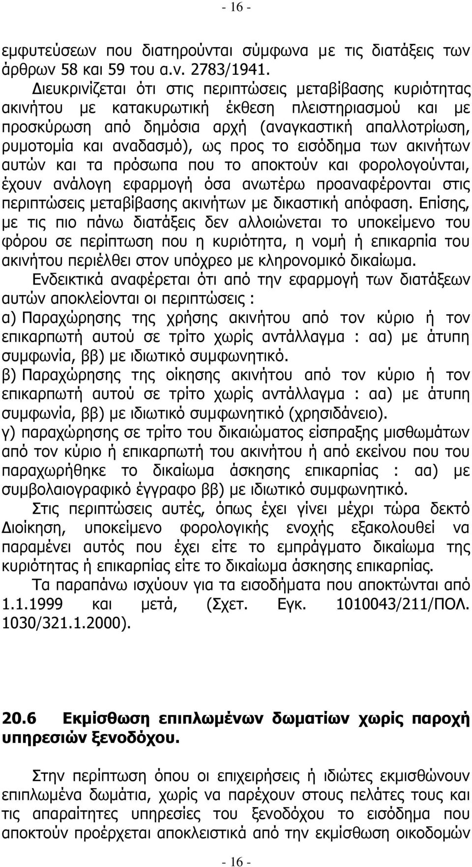 πξνο ην εηζφδεκα ησλ αθηλήησλ απηψλ θαη ηα πξφζσπα πνπ ην απνθηνχλ θαη θνξνινγνχληαη, έρνπλ αλάινγε εθαξκνγή φζα αλσηέξσ πξναλαθέξνληαη ζηηο πεξηπηψζεηο κεηαβίβαζεο αθηλήησλ κε δηθαζηηθή απφθαζε.