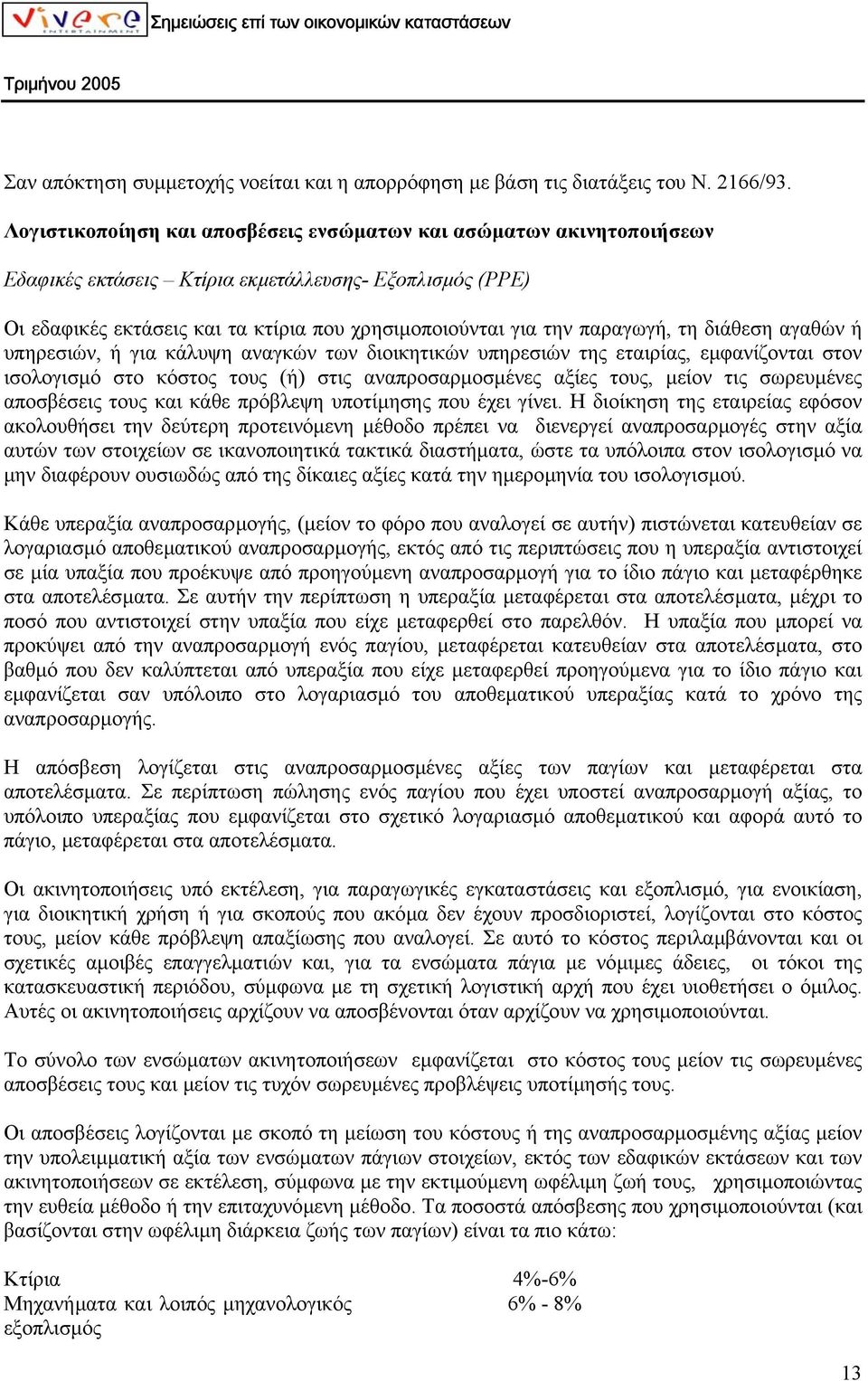 παραγωγή, τη διάθεση αγαθών ή υπηρεσιών, ή για κάλυψη αναγκών των διοικητικών υπηρεσιών της εταιρίας, εµφανίζονται στον ισολογισµό στο κόστος τους (ή) στις αναπροσαρµοσµένες αξίες τους, µείον τις