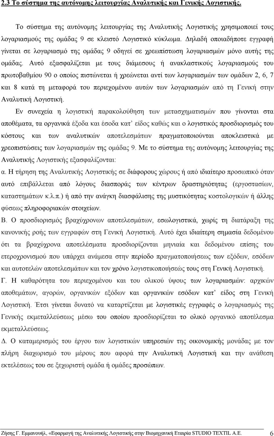 Δηλαδή οποιαδήποτε εγγραφή γίνεται σε λογαριασμό της ομάδας 9 οδηγεί σε χρεωπίστωση λογαριασμών μόνο αυτής της ομάδας.