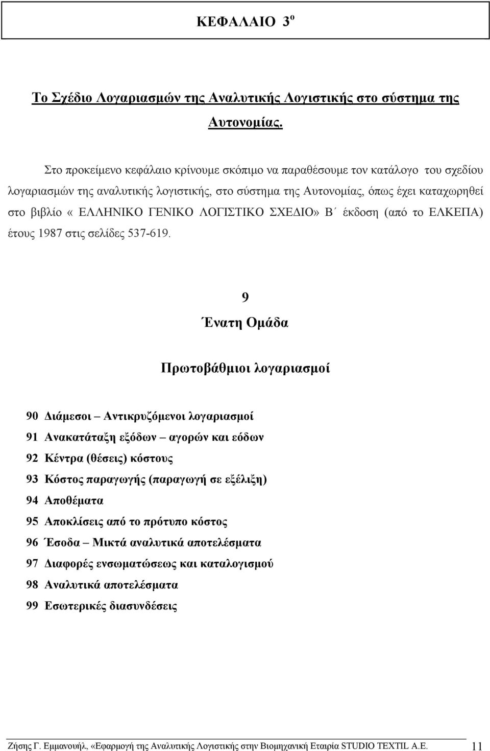 «ΕΛΛΗΝΙΚΟ ΓΕΝΙΚΟ ΛΟΓΙΣΤΙΚΟ ΣΧΕΔΙΟ» Β έκδοση (από το ΕΛΚΕΠΑ) έτους 1987 στις σελίδες 537-619.