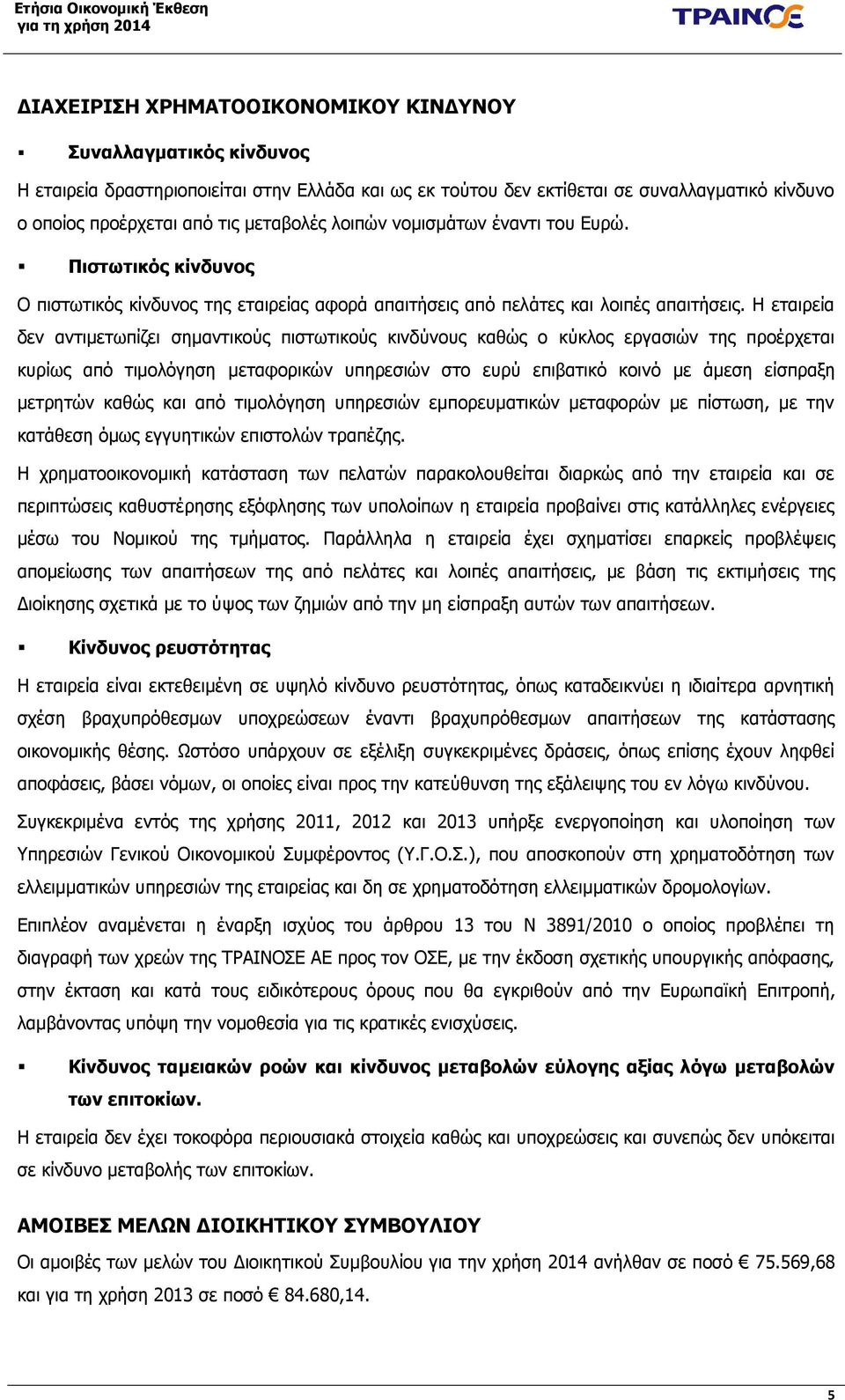 Η εταιρεία δεν αντιμετωπίζει σημαντικούς πιστωτικούς κινδύνους καθώς ο κύκλος εργασιών της προέρχεται κυρίως από τιμολόγηση μεταφορικών υπηρεσιών στο ευρύ επιβατικό κοινό με άμεση είσπραξη μετρητών