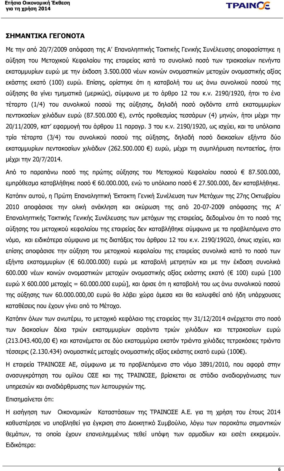 Επίσης, ορίστηκε ότι η καταβολή του ως άνω συνολικού ποσού της αύξησης θα γίνει τμηματικά (μερικώς), σύμφωνα με το άρθρο 12 του κ.ν. 2190/1920, ήτοι το ένα τέταρτο (1/4) του συνολικού ποσού της αύξησης, δηλαδή ποσό ογδόντα επτά εκατομμυρίων πεντακοσίων χιλιάδων ευρώ (87.