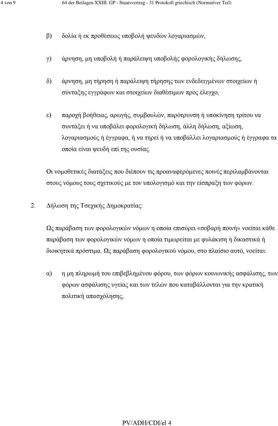 ή παράλειψη τήρησης των ενδεδειγµένων στοιχείων ή σύνταξης εγγράφων και στοιχείων διαθέσιµων προς έλεγχο, ε) παροχή βοήθειας, αρωγής, συµβουλών, παρότρυνση ή υποκίνηση τρίτου να συντάξει ή να