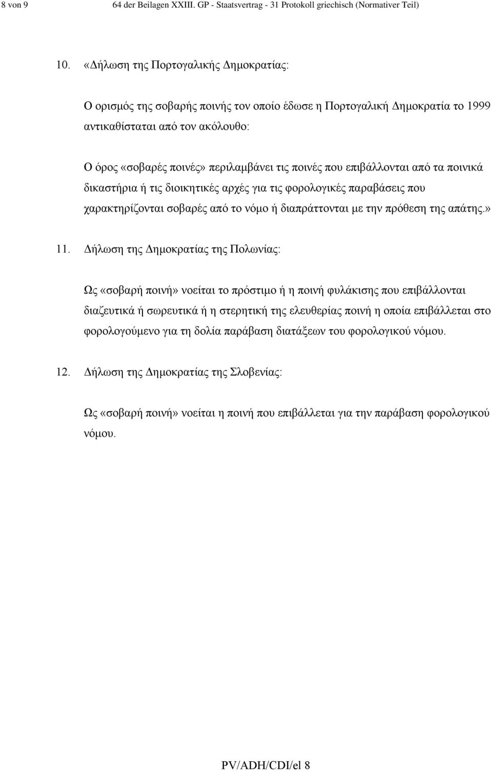 επιβάλλονται από τα ποινικά δικαστήρια ή τις διοικητικές αρχές για τις φορολογικές παραβάσεις που χαρακτηρίζονται σοβαρές από το νόµο ή διαπράττονται µε την πρόθεση της απάτης.» 11.