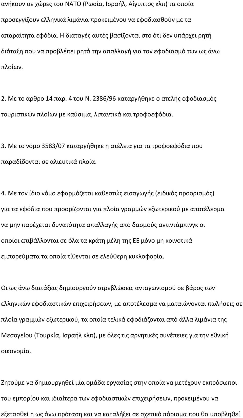 2386/96 καταργικθκε ο ατελισ εφοδιαςμόσ τουριςτικϊν πλοίων με καφςιμα, λιπαντικά και τροφοεφόδια. 3. Με το νόμο 3583/07 καταργικθκε θ ατζλεια για τα τροφοεφόδια που παραδίδονται ςε αλιευτικά πλοία. 4.