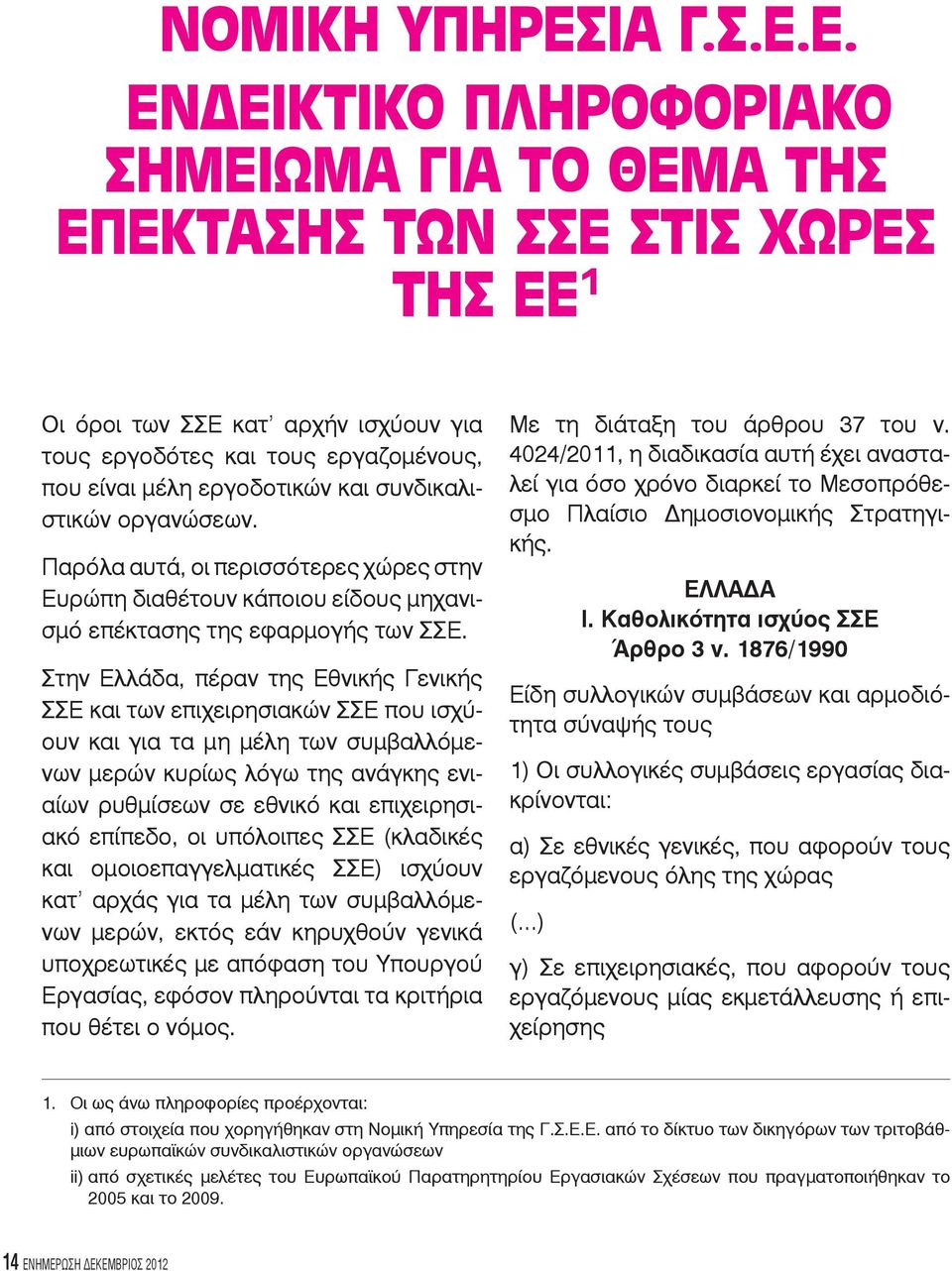 Ε. ΕνδεικτικΟ πληροφοριακο σημειωμα για το θεμα της επεκτασης των ΣΣΕ στις χωρες της ΕΕ 1 Οι όροι των ΣΣΕ κατ αρχήν ισχύουν για τους εργοδότες και τους εργαζομένους, που είναι μέλη εργοδοτικών και