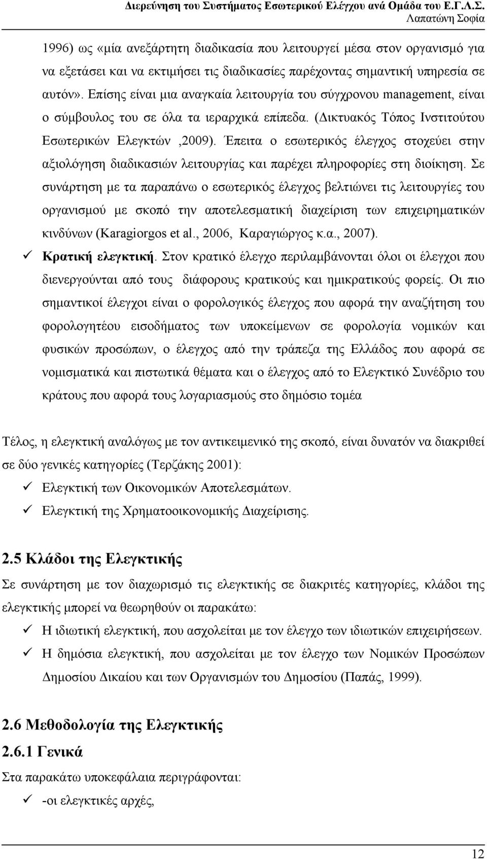 Έπειτα ο εσωτερικός έλεγχος στοχεύει στην αξιολόγηση διαδικασιών λειτουργίας και παρέχει πληροφορίες στη διοίκηση.