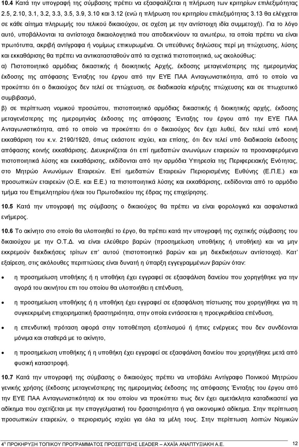 Για το λόγο αυτό, υποβάλλονται τα αντίστοιχα δικαιολογητικά που αποδεικνύουν τα ανωτέρω, τα οποία πρέπει να είναι πρωτότυπα, ακριβή αντίγραφα ή νομίμως επικυρωμένα.