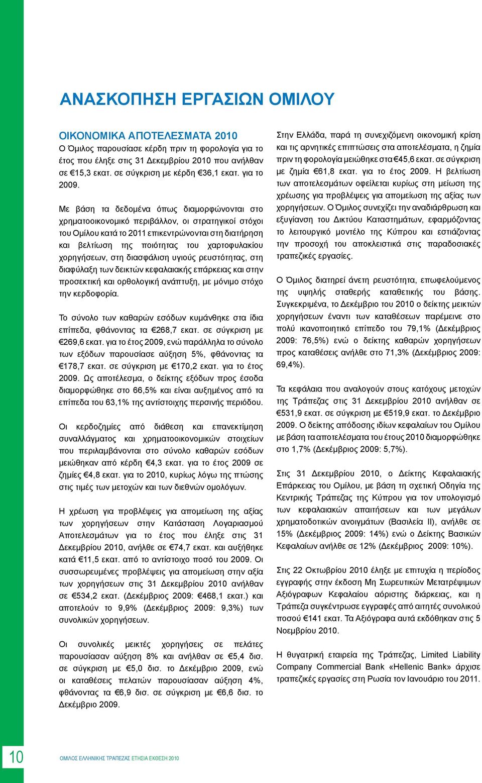 Με βάση τα δεδομένα όπως διαμορφώνονται στο χρηματοοικονομικό περιβάλλον, οι στρατηγικοί στόχοι του Ομίλου κατά το 2011 επικεντρώνονται στη διατήρηση και βελτίωση της ποιότητας του χαρτοφυλακίου