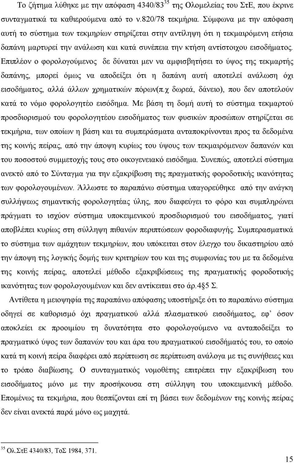 Επιπλέον ο φορολογούµενος δε δύναται µεν να αµφισβητήσει το ύψος της τεκµαρτής δαπάνης, µπορεί όµως να αποδείξει ότι η δαπάνη αυτή αποτελεί ανάλωση όχι εισοδήµατος, αλλά άλλων χρηµατικών πόρων(π.