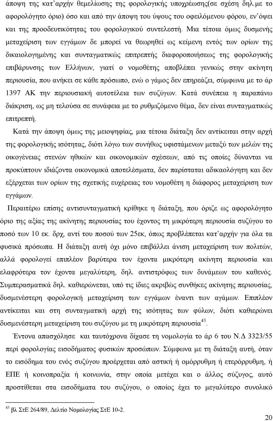 Μια τέτοια όµως δυσµενής µεταχείριση των εγγάµων δε µπορεί να θεωρηθεί ως κείµενη εντός των ορίων της δικαιολογηµένης και συνταγµατικώς επιτρεπτής διαφοροποιήσεως της φορολογικής επιβάρυνσης των