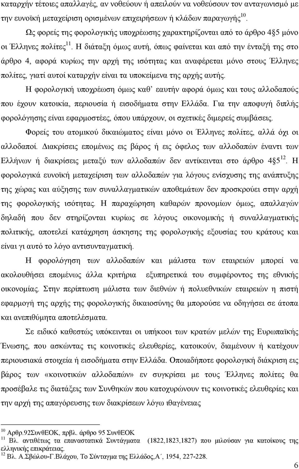 Η διάταξη όµως αυτή, όπως φαίνεται και από την ένταξή της στο άρθρο 4, αφορά κυρίως την αρχή της ισότητας και αναφέρεται µόνο στους Έλληνες πολίτες, γιατί αυτοί καταρχήν είναι τα υποκείµενα της αρχής