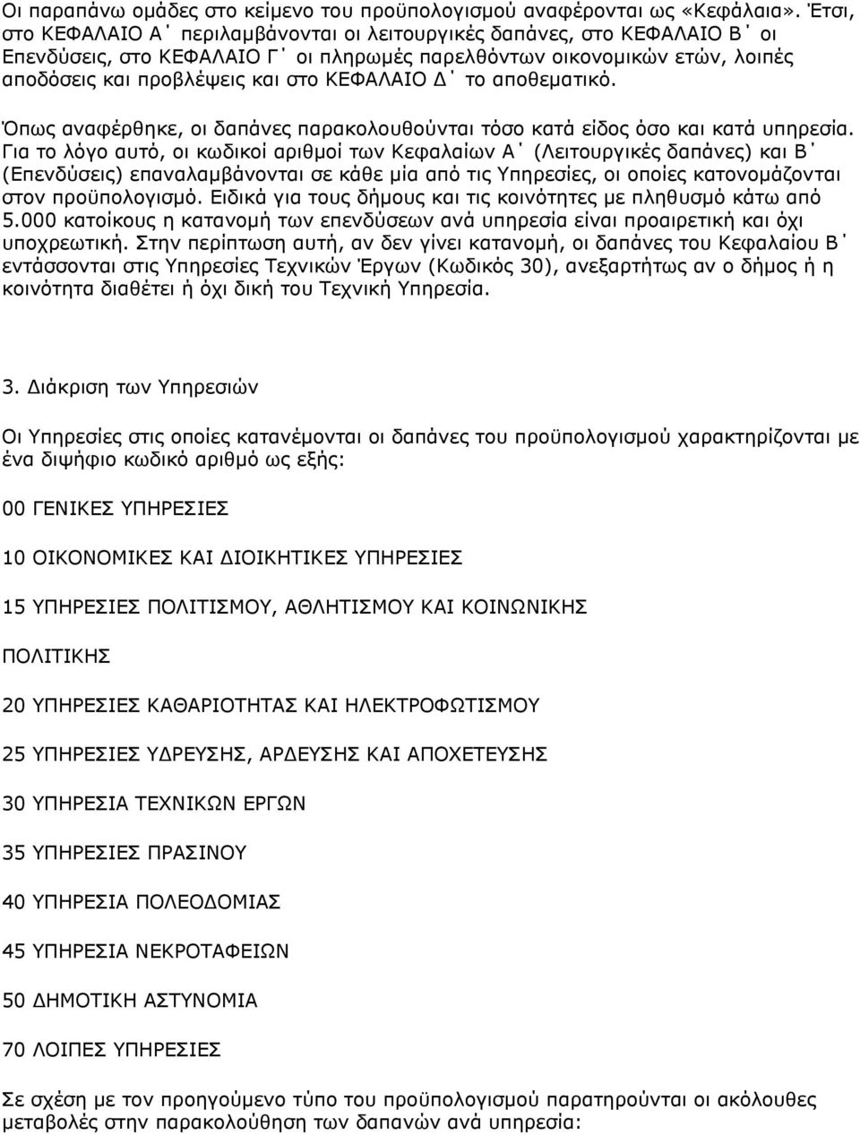 το αποθεματικό. Όπως αναφέρθηκε, οι δαπάνες παρακολουθούνται τόσο κατά είδος όσο και κατά υπηρεσία.