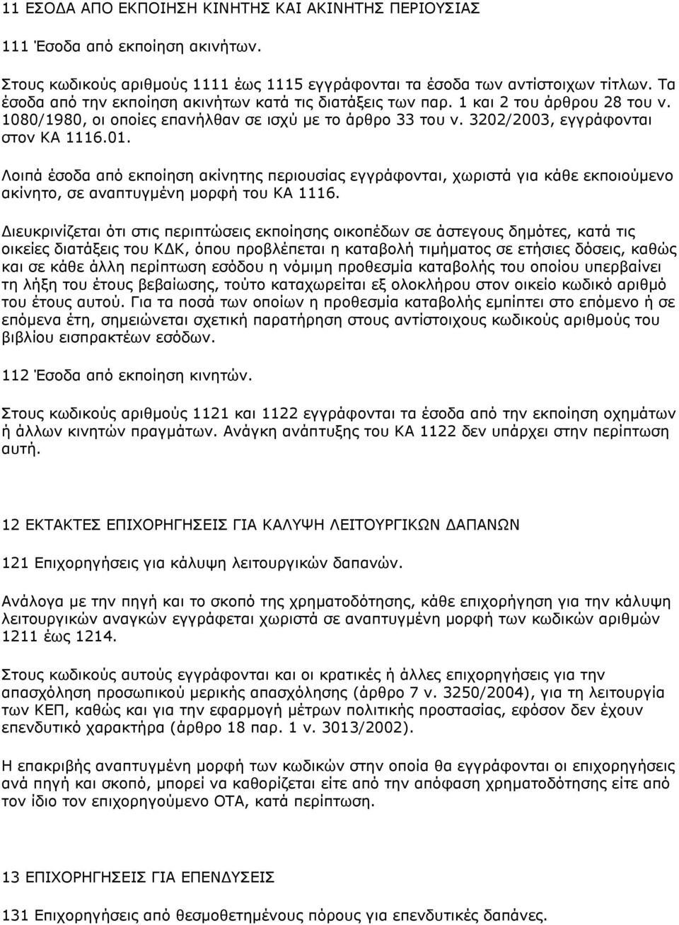 Λοιπά έσοδα από εκποίηση ακίνητης περιουσίας εγγράφονται, χωριστά για κάθε εκποιούμενο ακίνητο, σε αναπτυγμένη μορφή του ΚΑ 1116.