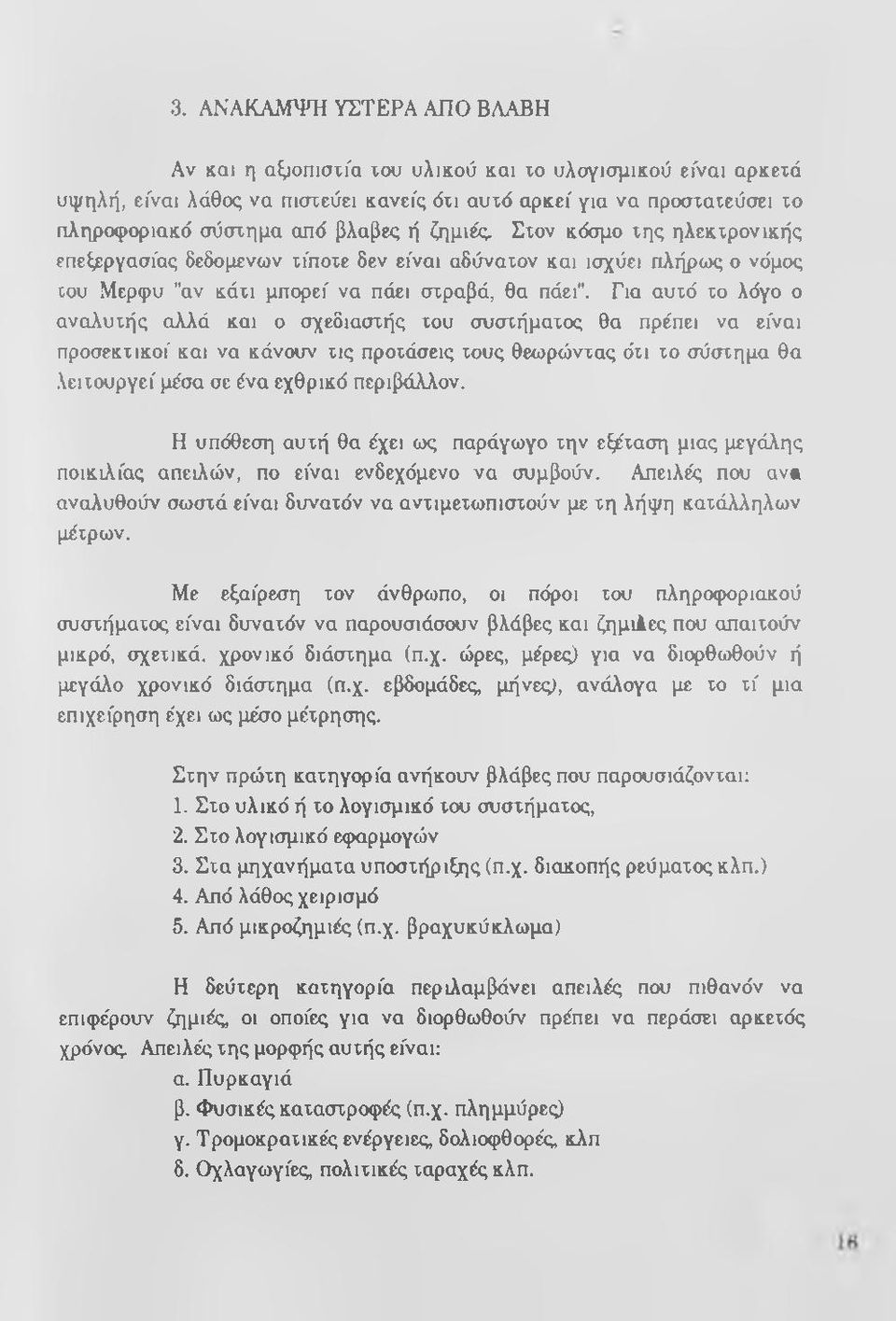 Για αυτό το λόγο ο αναλυτής αλλά και ο σχεδιαστής του συστήματος θα πρέπει να είναι προσεκτικοί και να κάνουν τις προτάσεις τους θεωρώντας άτι το σύστημα θα λειτουργεί μέσα σε ένα εχθρικά περιβάλλον.