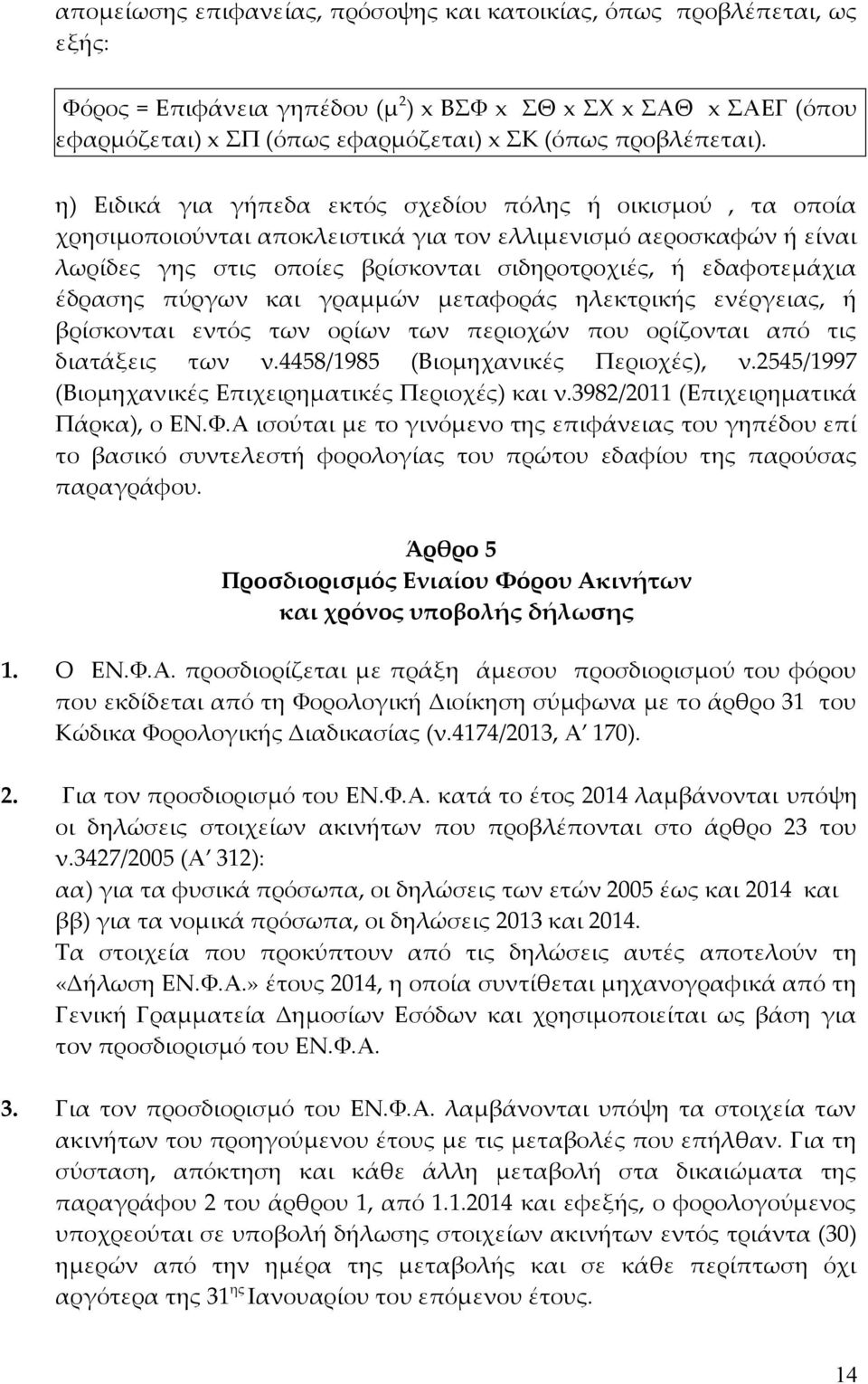 η) Ειδικά για γήπεδα εκτός σχεδίου πόλης ή οικισμού, τα οποία χρησιμοποιούνται αποκλειστικά για τον ελλιμενισμό αεροσκαφών ή είναι λωρίδες γης στις οποίες βρίσκονται σιδηροτροχιές, ή εδαφοτεμάχια